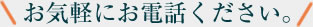 お気軽にお電話ください。