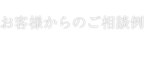 お客様からのご相談例