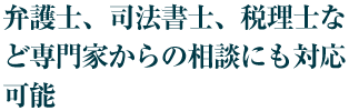 弁護士、司法書士、税理士など専門家からの相談にも対応可能