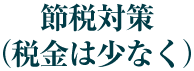 節税対策（税金は少なく）